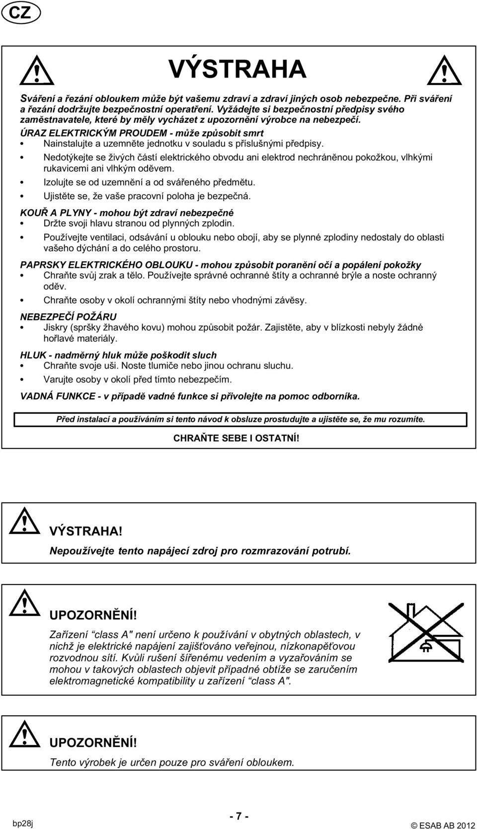 ÚRAZ ELEKTRICKÝM PROUDEM - může způsobit smrt Nainstalujte a uzemnĕte jednotku v souladu s příslušnými předpisy.