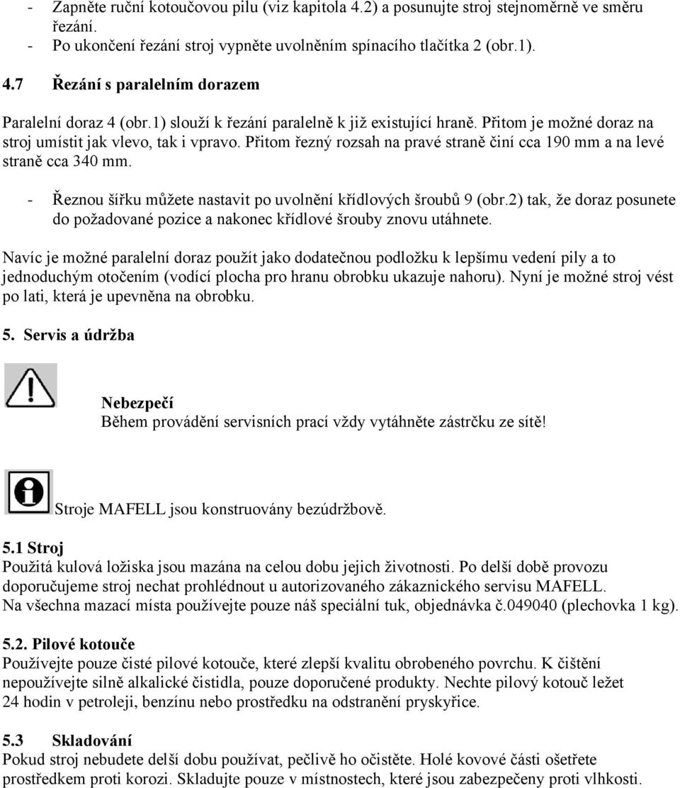 - Řeznou šířku můžete nastavit po uvolnění křídlových šroubů 9 (obr.2) tak, že doraz posunete do požadované pozice a nakonec křídlové šrouby znovu utáhnete.