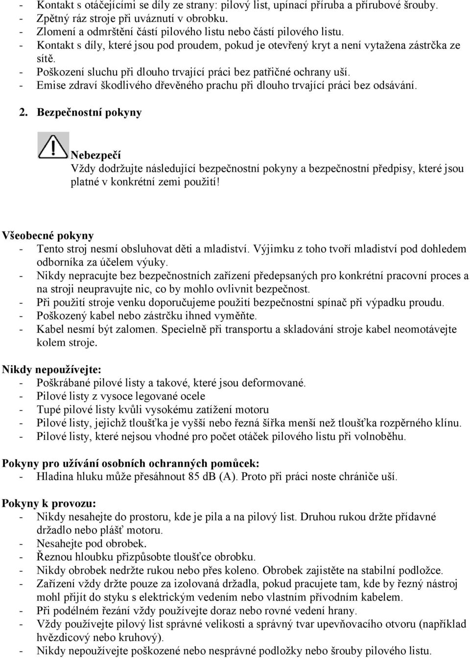 - Poškození sluchu při dlouho trvající práci bez patřičné ochrany uší. - Emise zdraví škodlivého dřevěného prachu při dlouho trvající práci bez odsávání. 2.