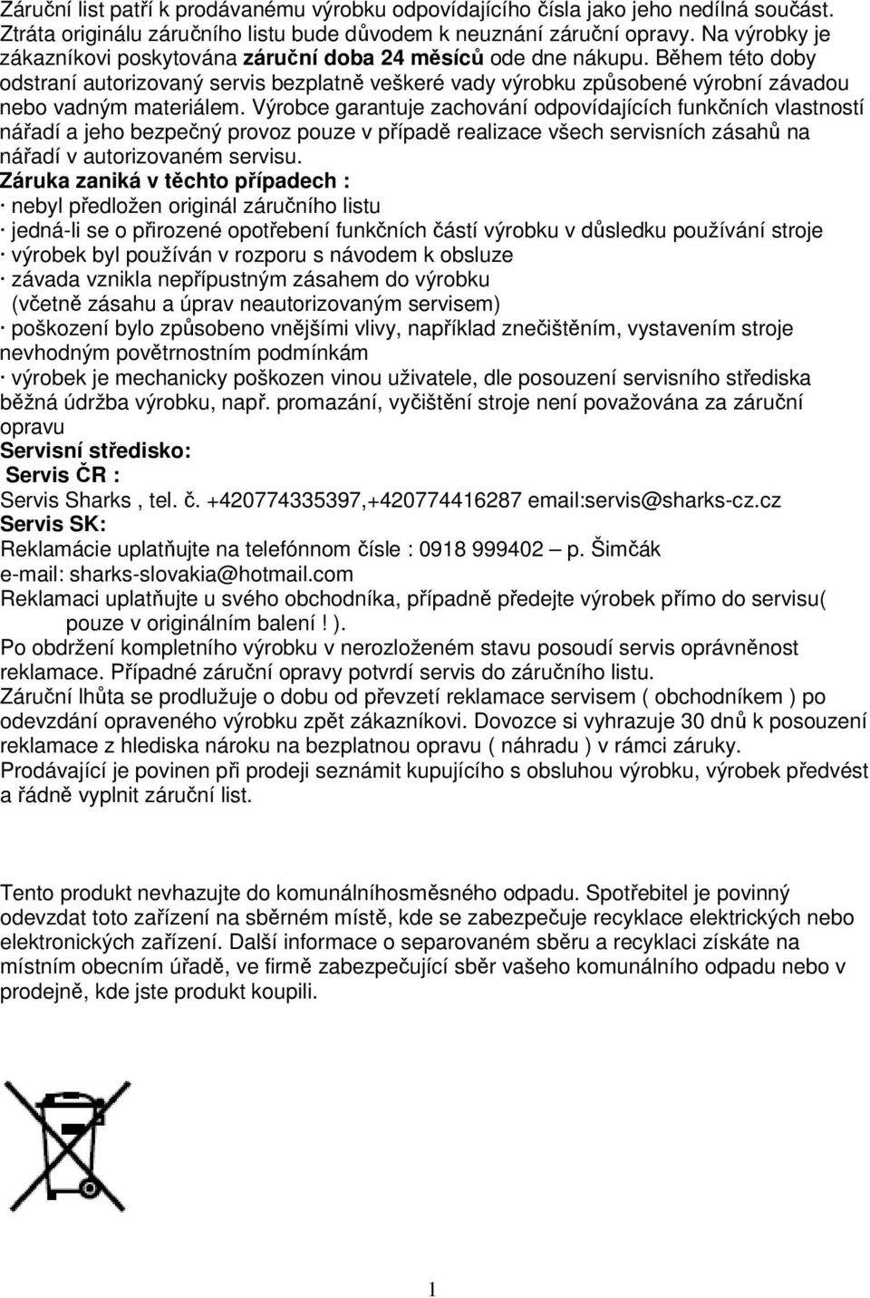 Během této doby odstraní autorizovaný servis bezplatně veškeré vady výrobku způsobené výrobní závadou nebo vadným materiálem.