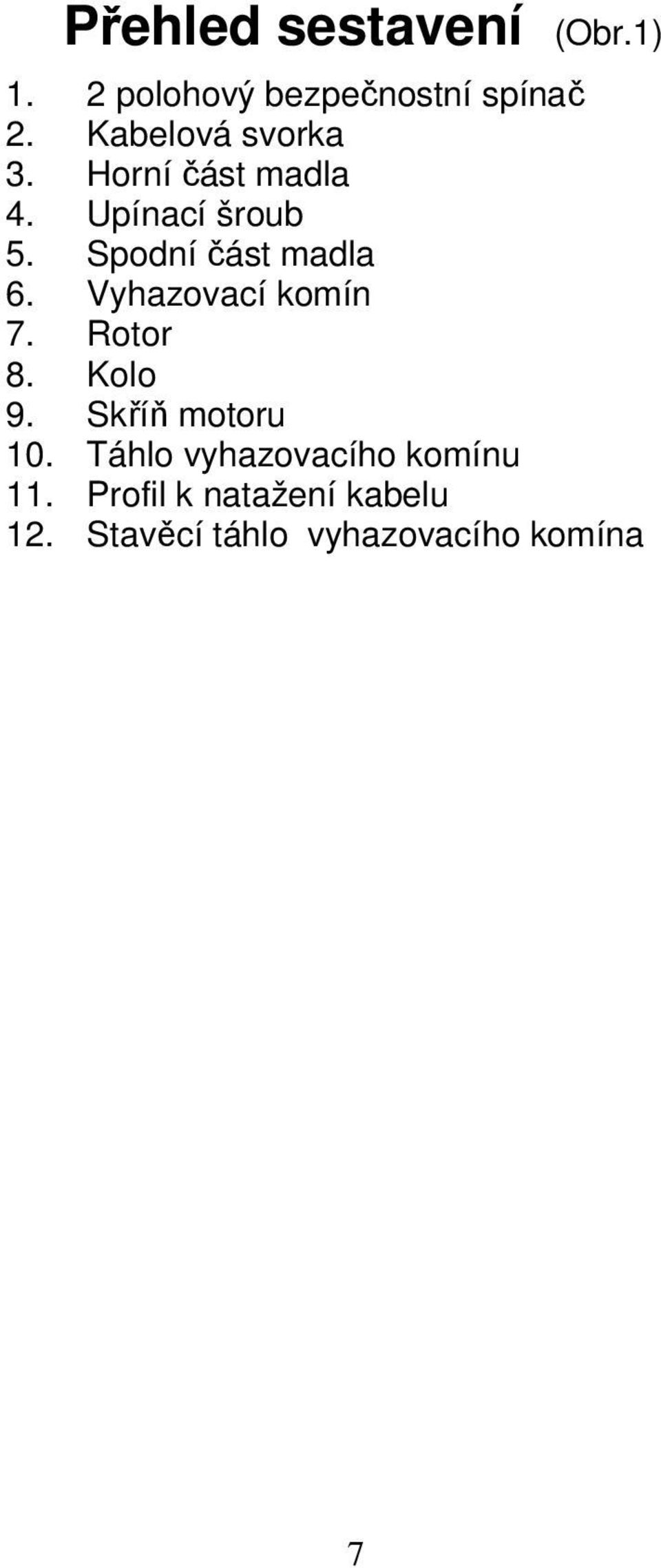 Spodní část madla 6. Vyhazovací komín 7. Rotor 8. Kolo 9.