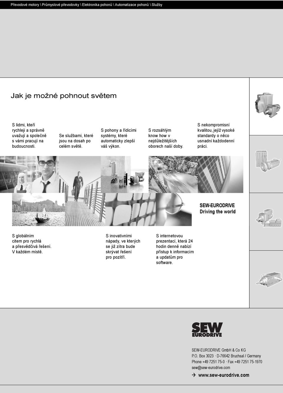 S nekompromisní kvalitou, jejíž vysoké standardy o něco usnadní každodenní práci. SEW-EURODRIVE Driving the world S globálním citem pro rychlá apřesvědčivá řešení. V každém místě.