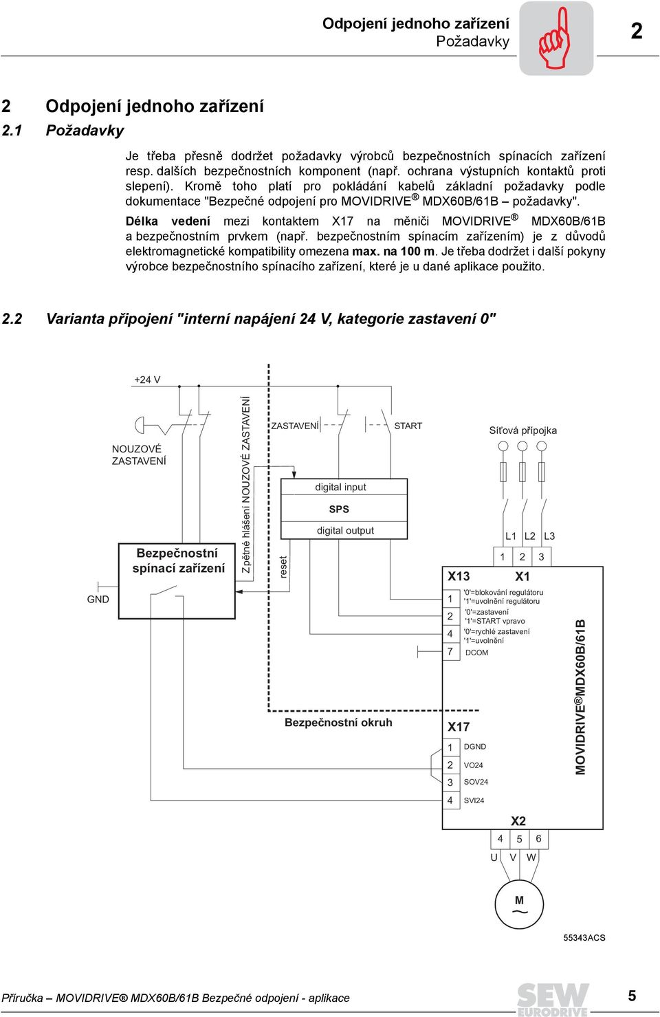 Délka vedení mezi kontaktem X7 na měniči MOVIDRIVE MDX60B/6B a bezpečnostním prvkem (např. bezpečnostním spínacím zařízením) je z důvodů elektromagnetické kompatibility omezena max. na 00 m.