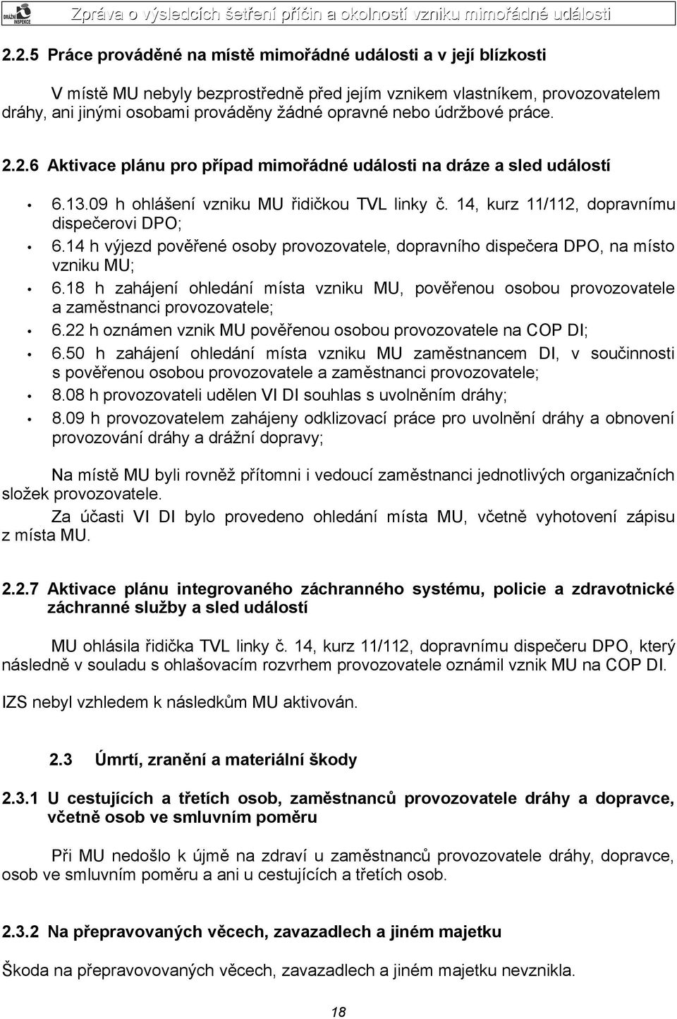 14 h výjezd pověřené osoby provozovatele, dopravního dispečera DPO, na místo vzniku MU; 6.18 h zahájení ohledání místa vzniku MU, pověřenou osobou provozovatele a zaměstnanci provozovatele; 6.