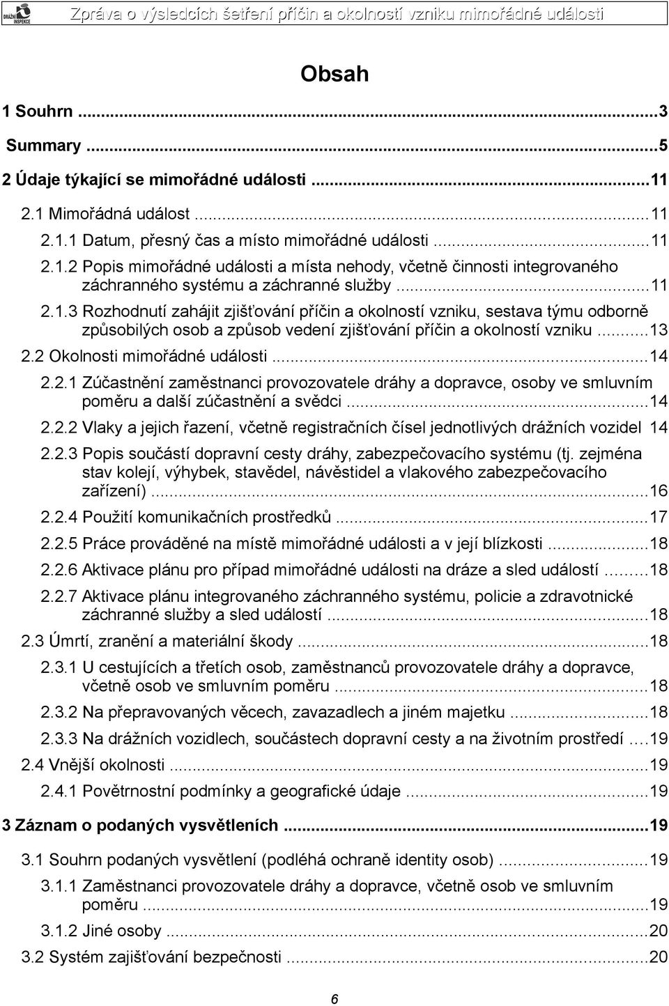 ..14 2.2.1 Zúčastnění zaměstnanci provozovatele dráhy a dopravce, osoby ve smluvním poměru a další zúčastnění a svědci...14 2.2.2 Vlaky a jejich řazení, včetně registračních čísel jednotlivých drážních vozidel 14 2.