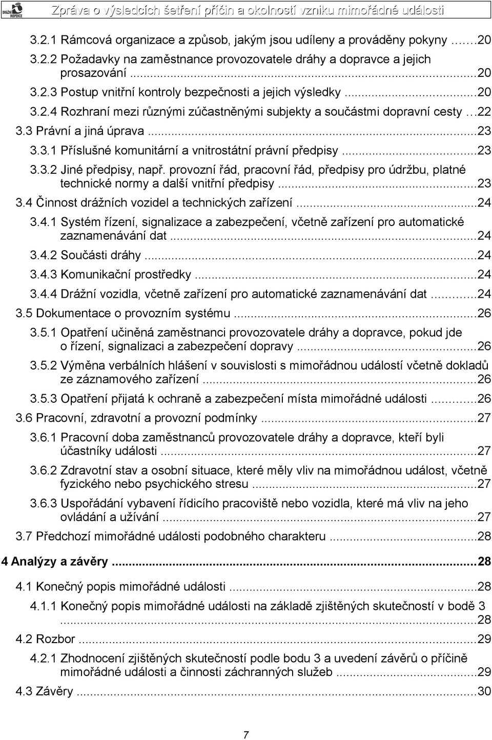 provozní řád, pracovní řád, předpisy pro údržbu, platné technické normy a další vnitřní předpisy...23 3.4 Činnost drážních vozidel a technických zařízení...24 3.4.1 Systém řízení, signalizace a zabezpečení, včetně zařízení pro automatické zaznamenávání dat.