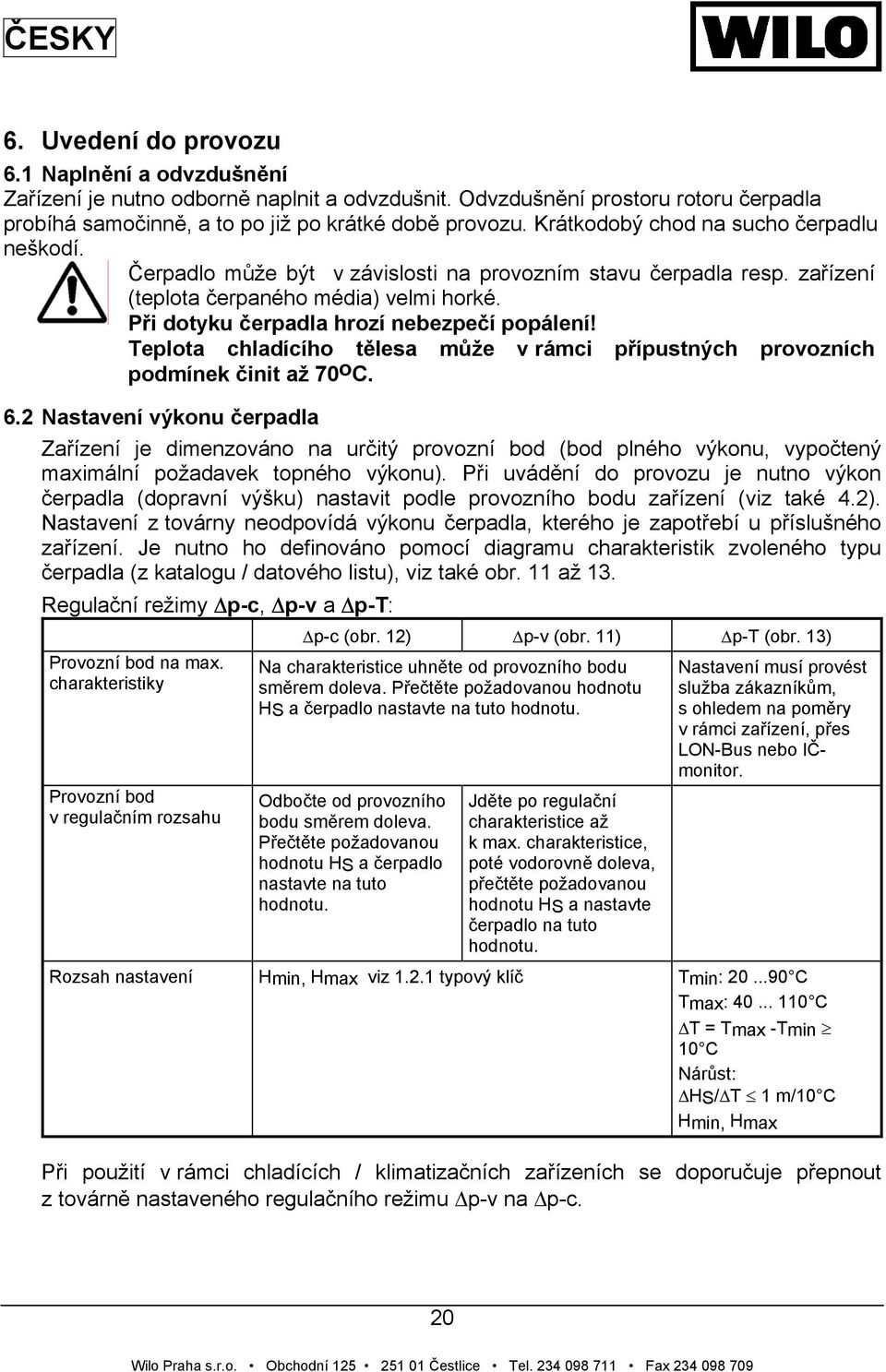 Při dotyku čerpadla hrozí nebezpečí popálení! Teplota chladícího tělesa může v rámci přípustných provozních podmínek činit až 70 o C. 6.