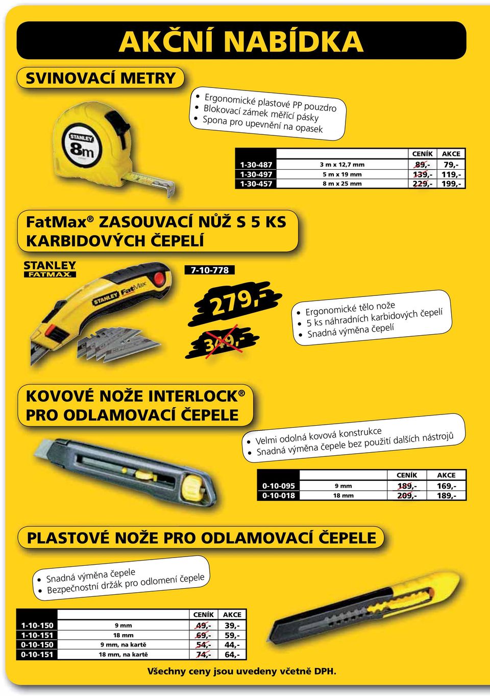 INTERLOCK PRO ODLAMOVACÍ ČEPELE Velmi odolná kovová konstrukce Snadná výměna čepele bez použití dalších nástrojů CENÍK AKCE 0-10-095 9 mm 189,- 169,- 0-10-018 18 mm 209,- 189,- PLASTOVÉ NOŽE