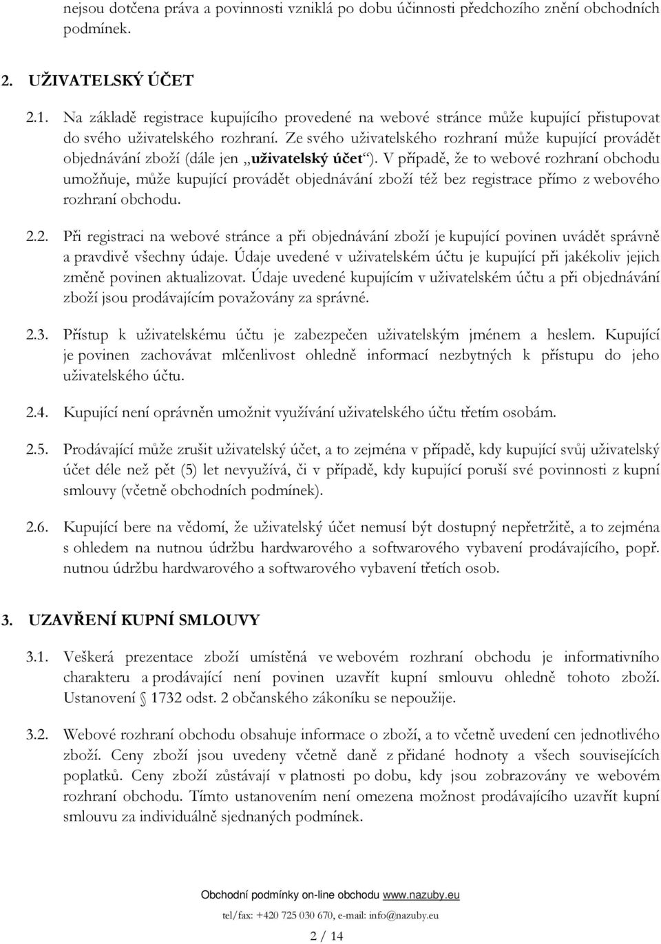 Ze svého uživatelského rozhraní může kupující provádět objednávání zboží (dále jen uživatelský účet ).