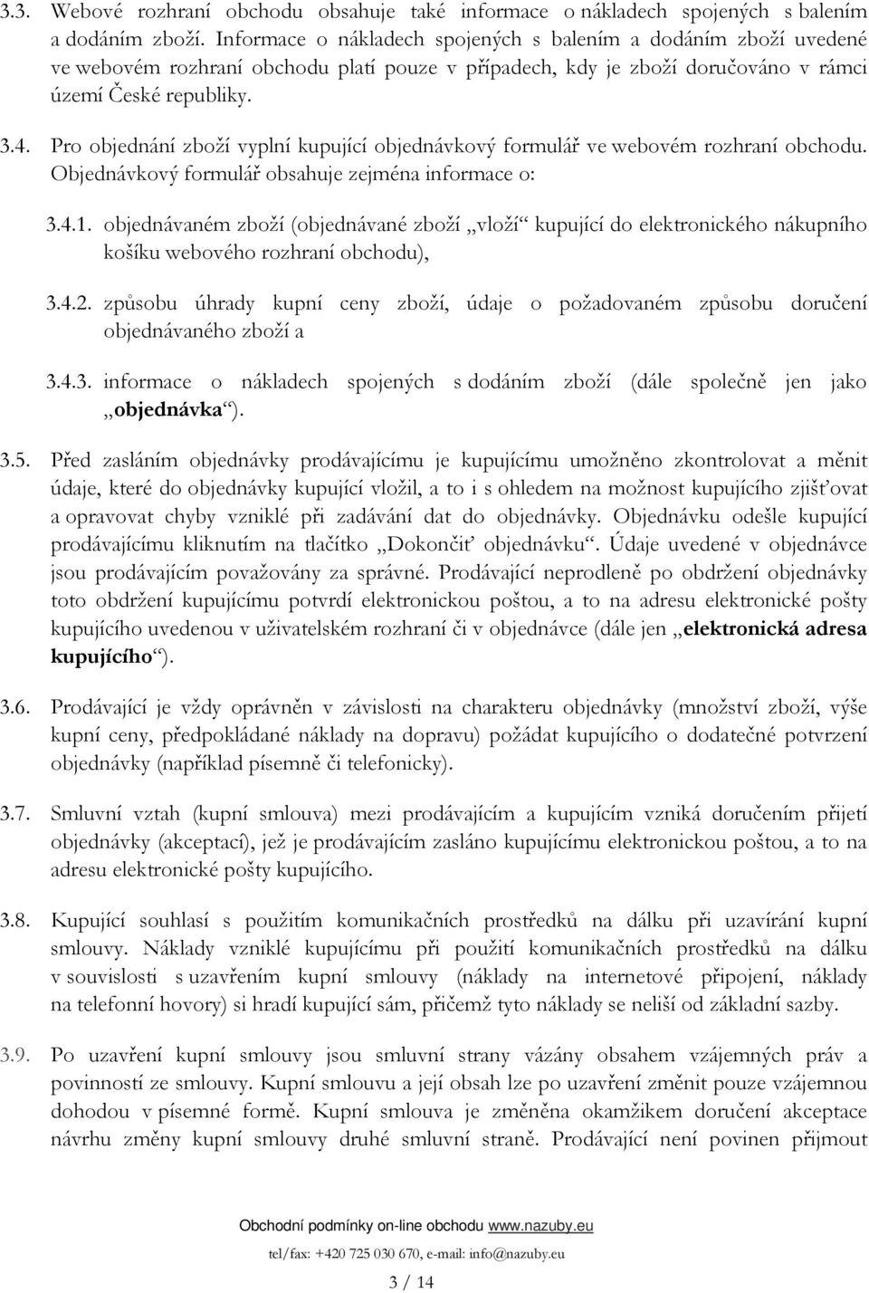 Pro objednání zboží vyplní kupující objednávkový formulář ve webovém rozhraní obchodu. Objednávkový formulář obsahuje zejména informace o: 3.4.1.