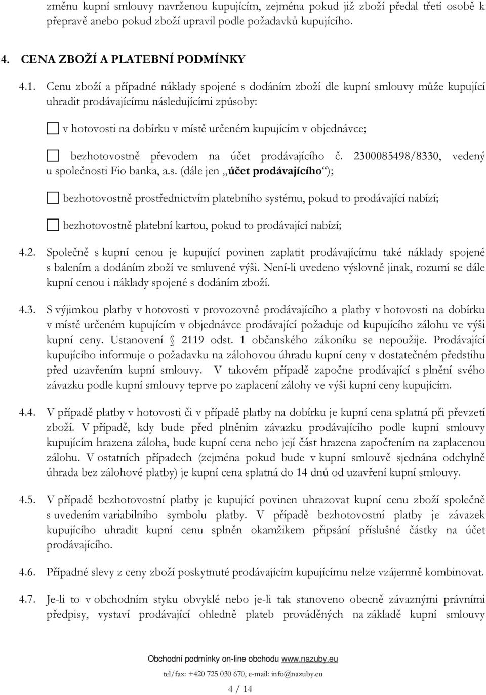 bezhotovostně převodem na účet prodávajícího č. 2300085498/8330, vedený u společnosti Fio banka, a.s. (dále jen účet prodávajícího ); bezhotovostně prostřednictvím platebního systému, pokud to prodávající nabízí; bezhotovostně platební kartou, pokud to prodávající nabízí; 4.