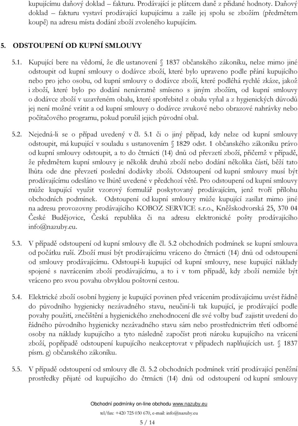 Kupující bere na vědomí, že dle ustanovení 1837 občanského zákoníku, nelze mimo jiné odstoupit od kupní smlouvy o dodávce zboží, které bylo upraveno podle přání kupujícího nebo pro jeho osobu, od