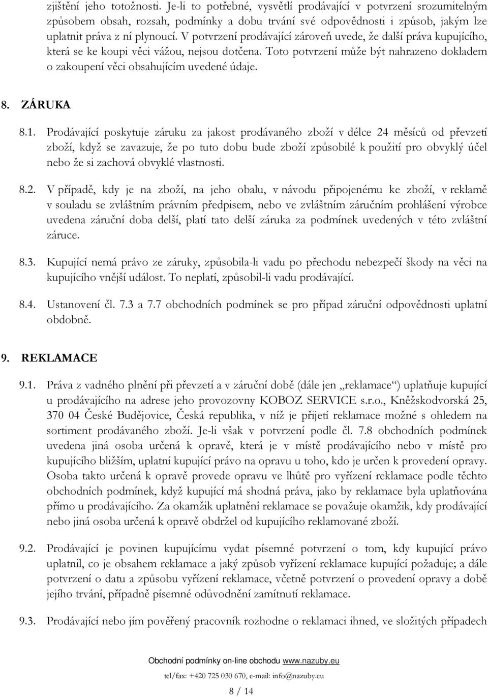 V potvrzení prodávající zároveň uvede, že další práva kupujícího, která se ke koupi věci vážou, nejsou dotčena. Toto potvrzení může být nahrazeno dokladem o zakoupení věci obsahujícím uvedené údaje.