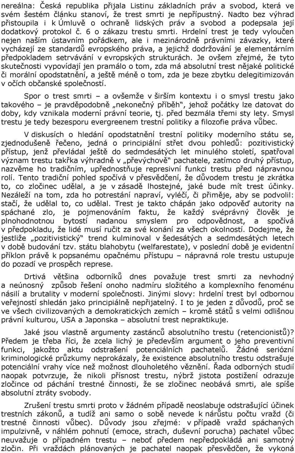 Hrdelní trest je tedy vyloučen nejen naším ústavním pořádkem, ale i mezinárodně právními závazky, které vycházejí ze standardů evropského práva, a jejichž dodržování je elementárním předpokladem