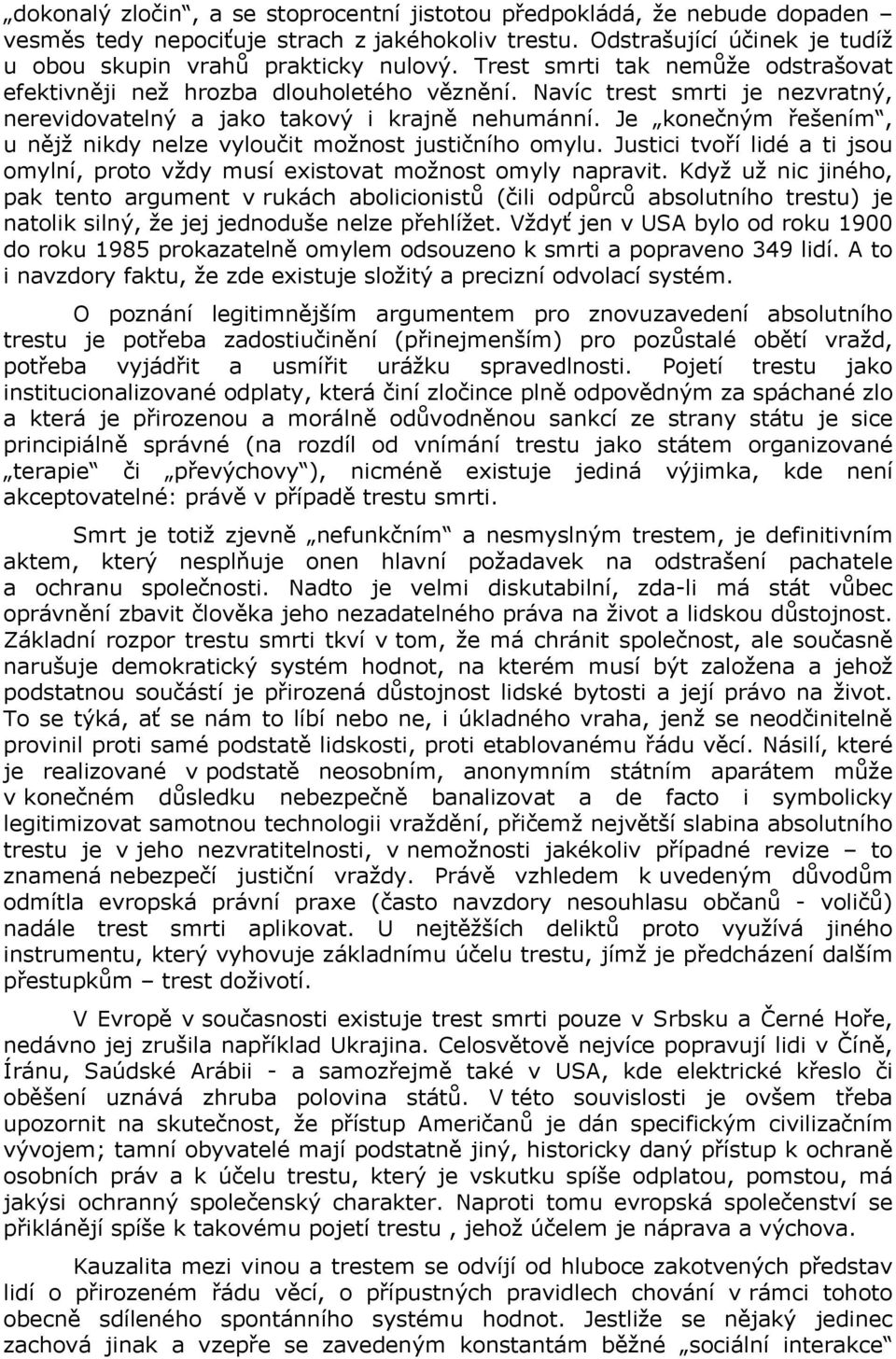 Je konečným řešením, u nějž nikdy nelze vyloučit možnost justičního omylu. Justici tvoří lidé a ti jsou omylní, proto vždy musí existovat možnost omyly napravit.