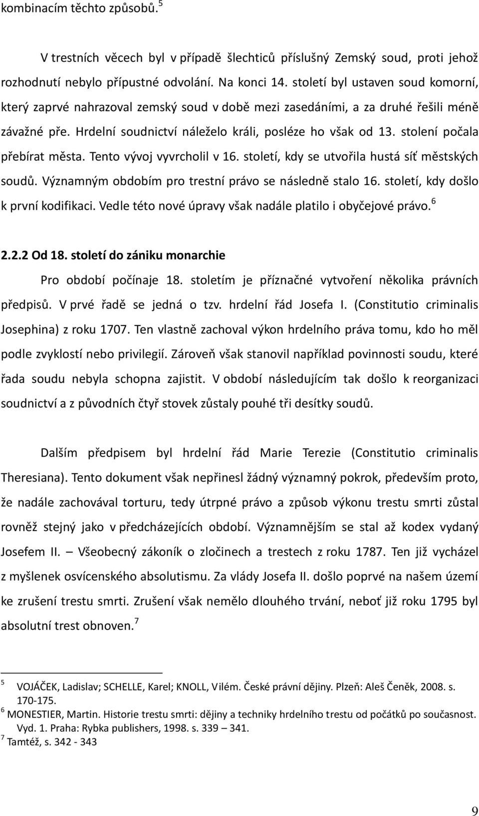 stolení počala přebírat města. Tento vývoj vyvrcholil v 16. století, kdy se utvořila hustá síť městských soudů. Významným obdobím pro trestní právo se následně stalo 16.