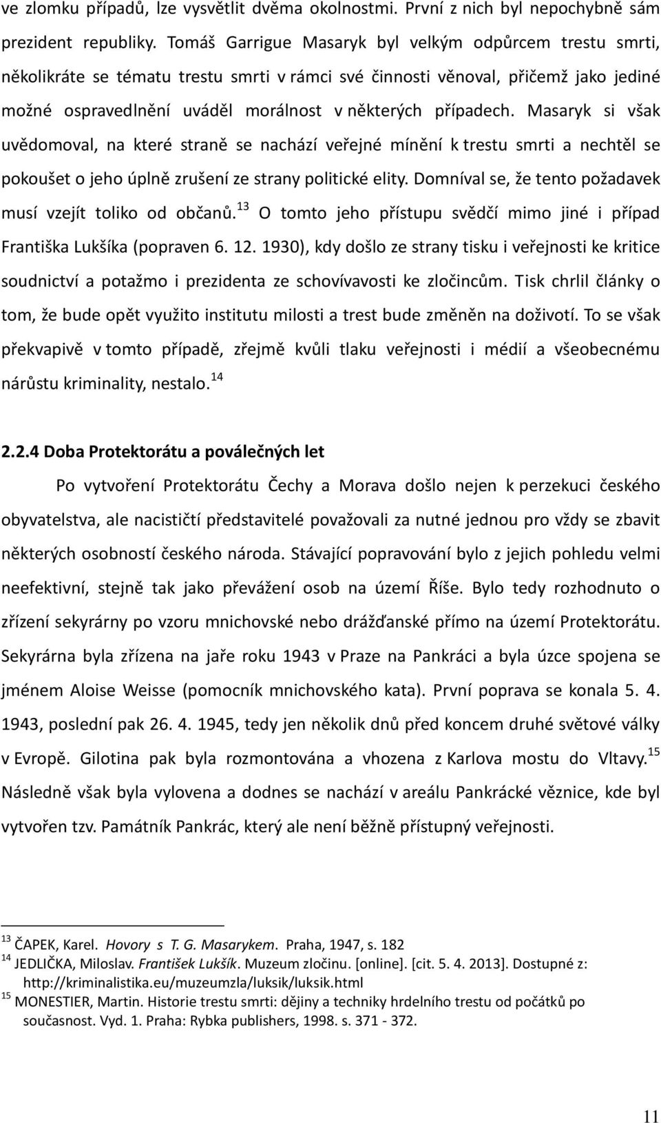 případech. Masaryk si však uvědomoval, na které straně se nachází veřejné mínění k trestu smrti a nechtěl se pokoušet o jeho úplně zrušení ze strany politické elity.