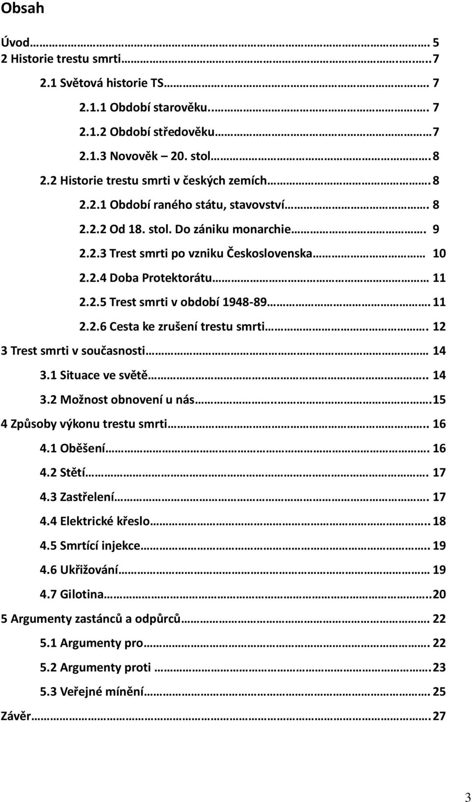 12 3 Trest smrti v současnosti 14 3.1 Situace ve světě.. 14 3.2 Možnost obnovení u nás... 15 4 Způsoby výkonu trestu smrti.. 16 4.1 Oběšení. 16 4.2 Stětí. 17 4.3 Zastřelení. 17 4.4 Elektrické křeslo.