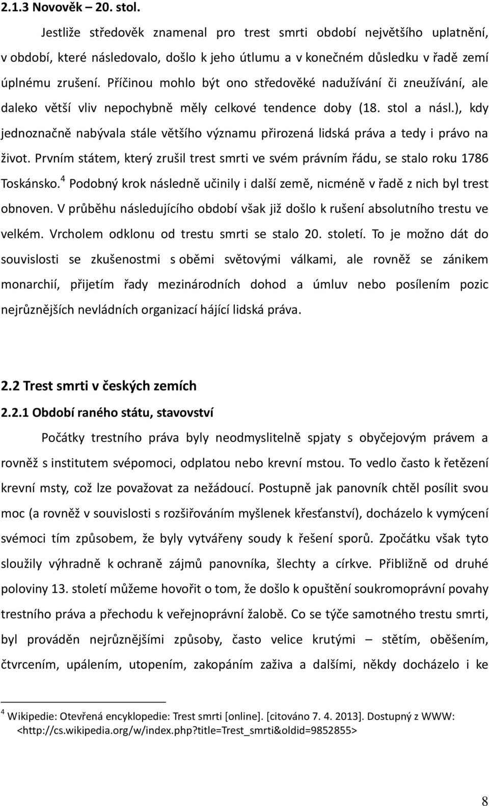 ), kdy jednoznačně nabývala stále většího významu přirozená lidská práva a tedy i právo na život. Prvním státem, který zrušil trest smrti ve svém právním řádu, se stalo roku 1786 Toskánsko.