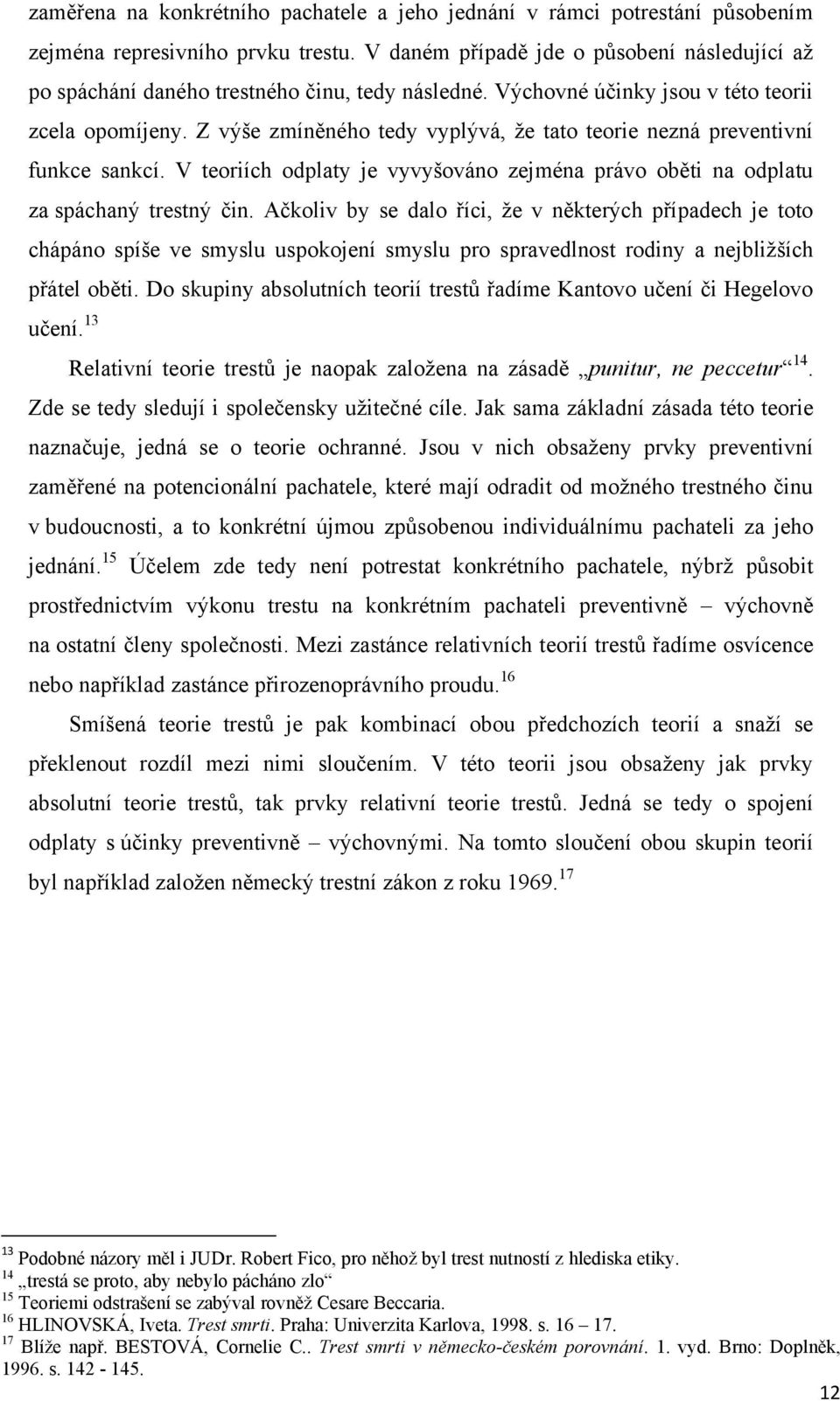 Z výše zmíněného tedy vyplývá, ţe tato teorie nezná preventivní funkce sankcí. V teoriích odplaty je vyvyšováno zejména právo oběti na odplatu za spáchaný trestný čin.