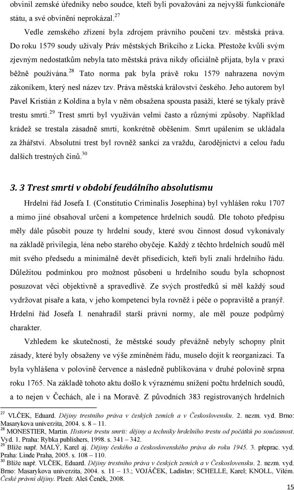 28 Tato norma pak byla právě roku 1579 nahrazena novým zákoníkem, který nesl název tzv. Práva městská království českého.