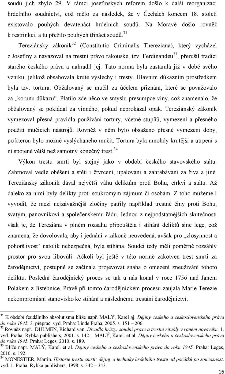 31 Tereziánský zákoník 32 (Constitutio Criminalis Thereziana), který vycházel z Josefíny a navazoval na trestní právo rakouské, tzv.