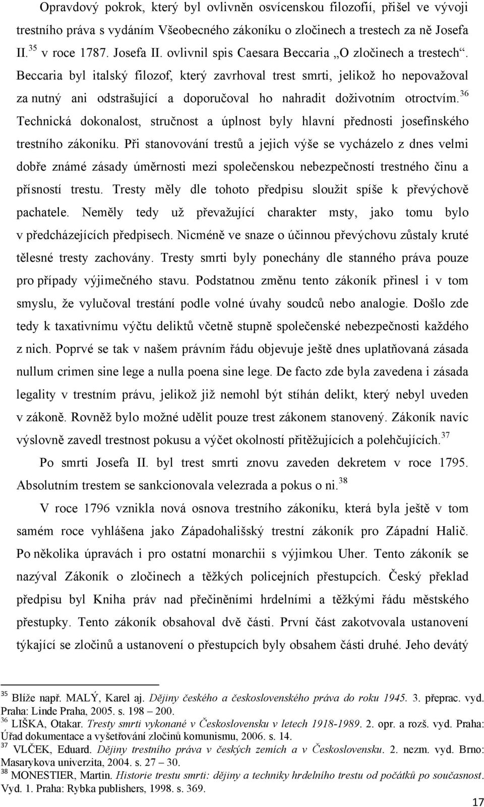 Beccaria byl italský filozof, který zavrhoval trest smrti, jelikoţ ho nepovaţoval za nutný ani odstrašující a doporučoval ho nahradit doţivotním otroctvím.