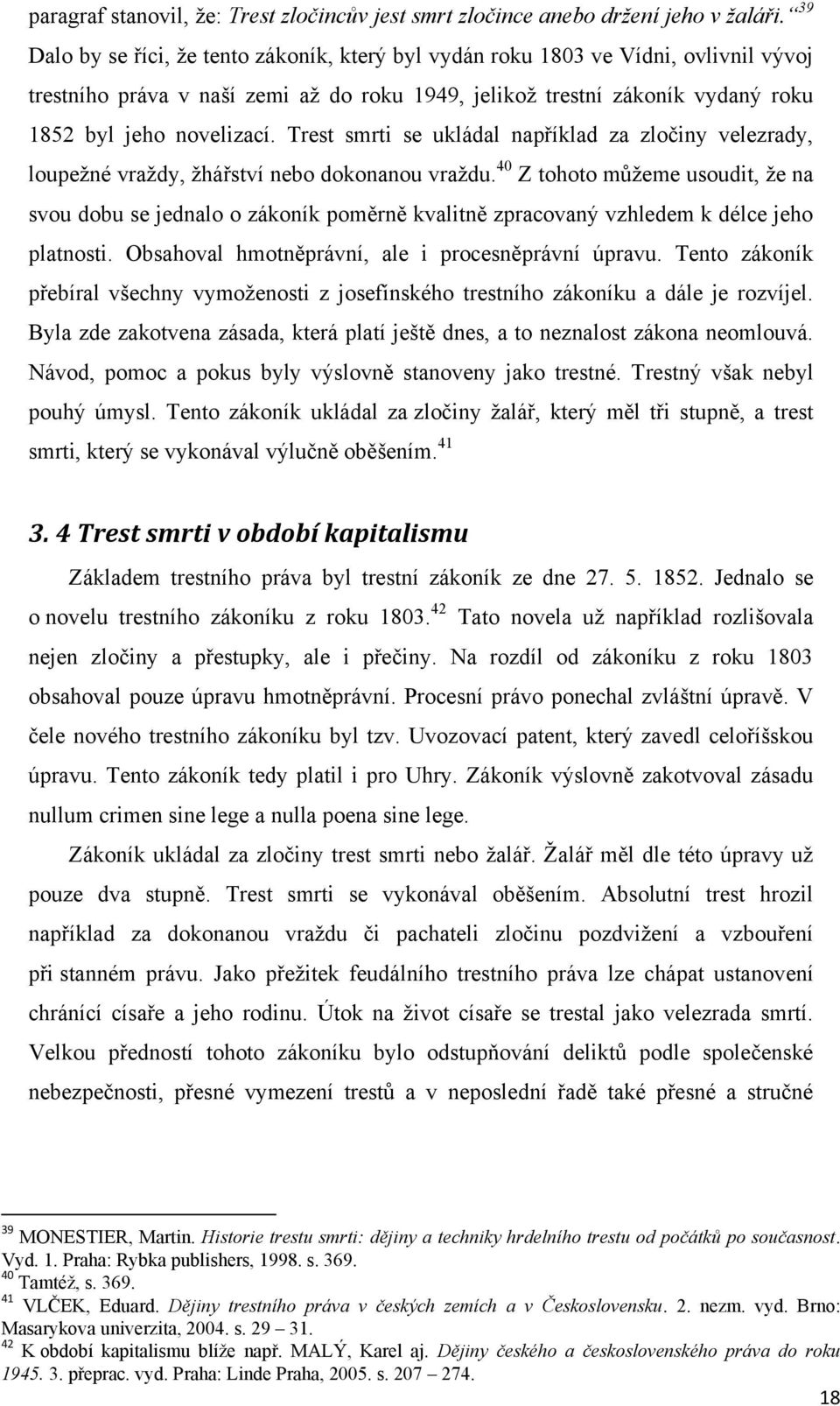 Trest smrti se ukládal například za zločiny velezrady, loupeţné vraţdy, ţhářství nebo dokonanou vraţdu.