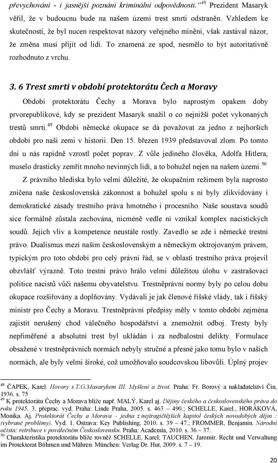 6 Trest smrti v období protektorátu Čech a Moravy Období protektorátu Čechy a Morava bylo naprostým opakem doby prvorepublikové, kdy se prezident Masaryk snaţil o co nejniţší počet vykonaných trestů