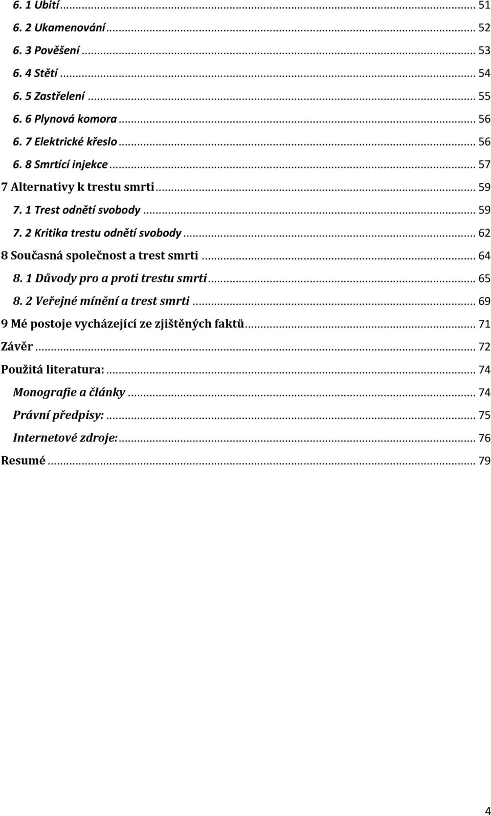 .. 62 8 Současná společnost a trest smrti... 64 8. 1 Důvody pro a proti trestu smrti... 65 8. 2 Veřejné mínění a trest smrti.