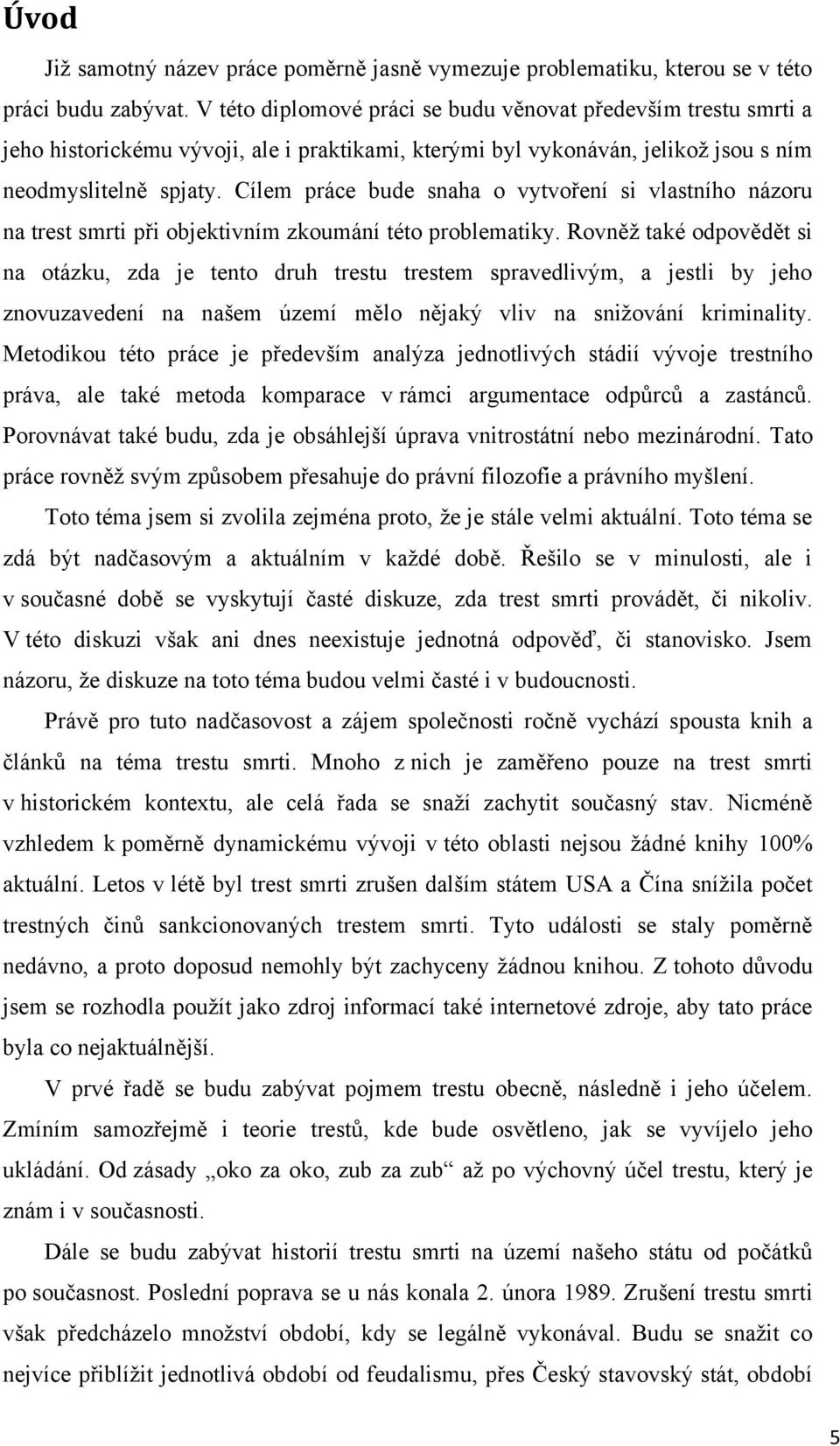 Cílem práce bude snaha o vytvoření si vlastního názoru na trest smrti při objektivním zkoumání této problematiky.