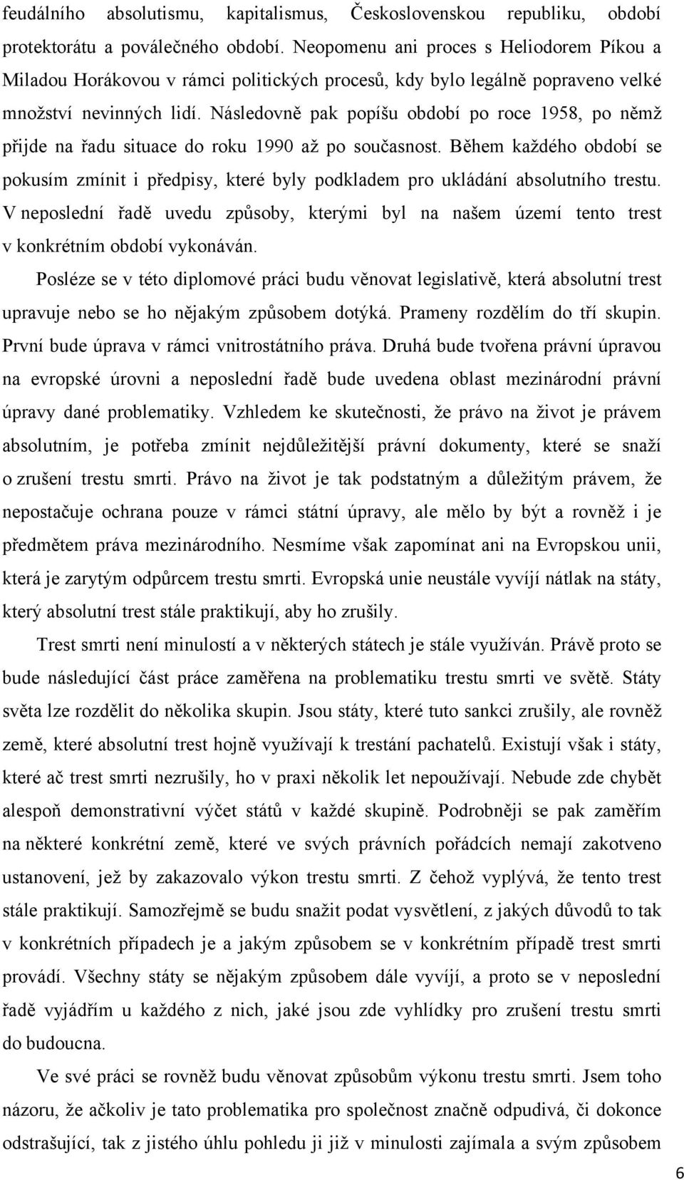 Následovně pak popíšu období po roce 1958, po němţ přijde na řadu situace do roku 1990 aţ po současnost.