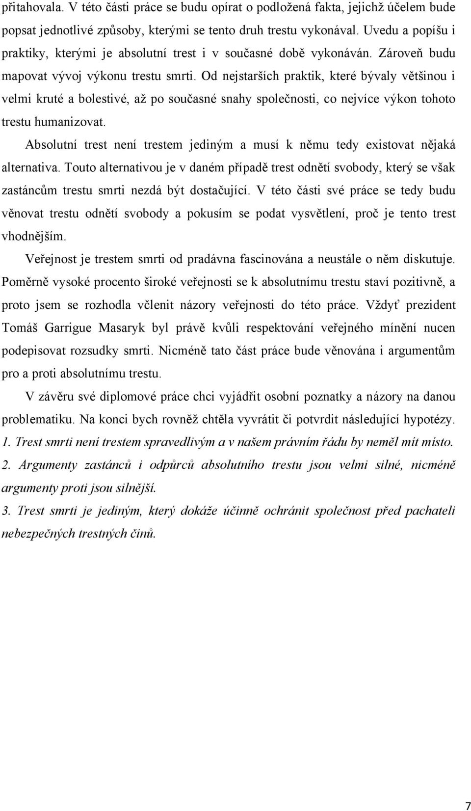 Od nejstarších praktik, které bývaly většinou i velmi kruté a bolestivé, aţ po současné snahy společnosti, co nejvíce výkon tohoto trestu humanizovat.