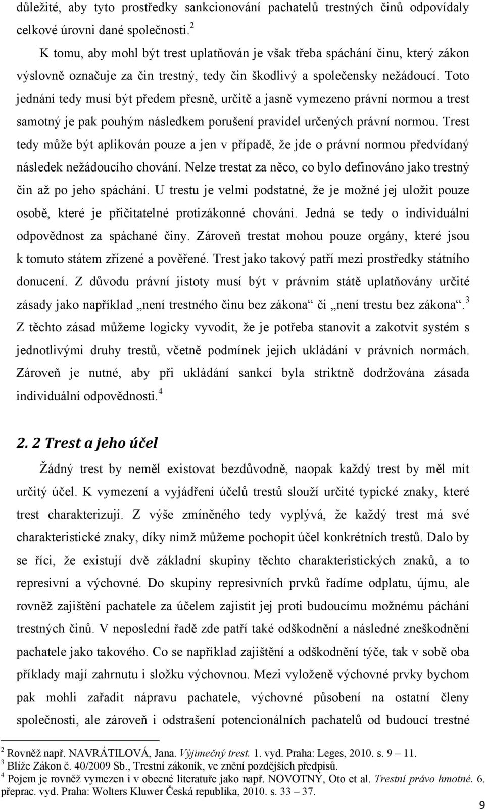 Toto jednání tedy musí být předem přesně, určitě a jasně vymezeno právní normou a trest samotný je pak pouhým následkem porušení pravidel určených právní normou.