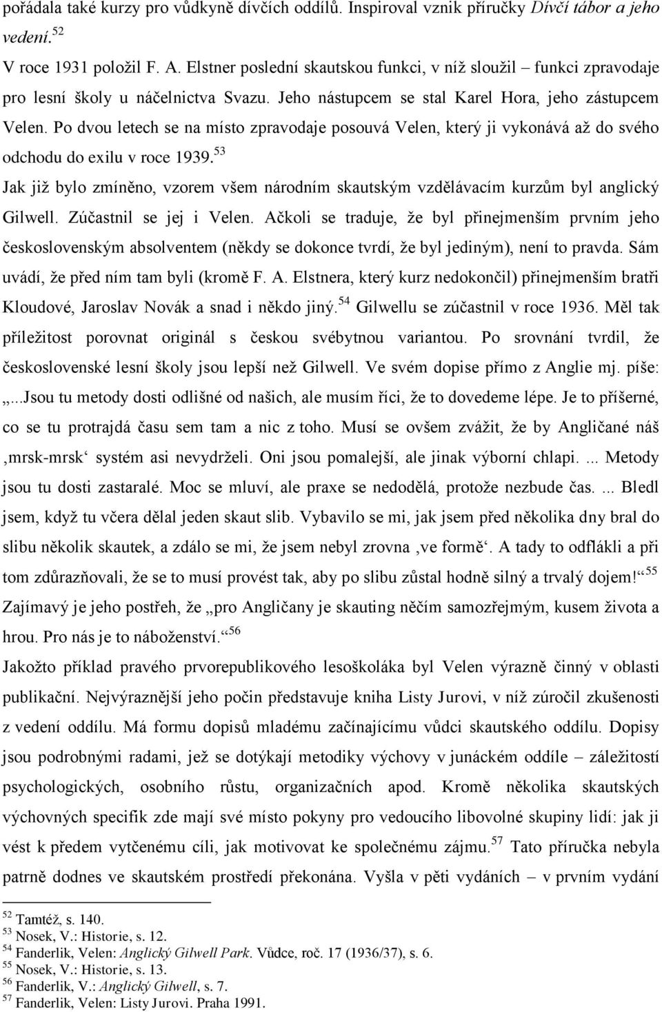 Po dvou letech se na místo zpravodaje posouvá Velen, který ji vykonává až do svého odchodu do exilu v roce 1939.