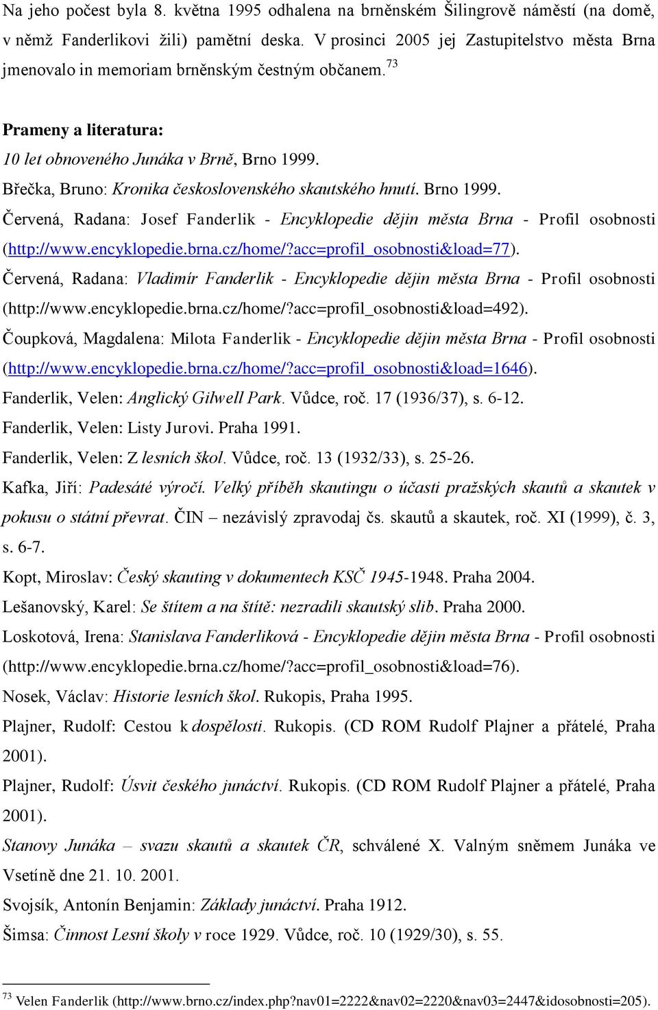 Břečka, Bruno: Kronika československého skautského hnutí. Brno 1999. Červená, Radana: Josef Fanderlik - Encyklopedie dějin města Brna - Profil osobnosti (http://www.encyklopedie.brna.cz/home/?