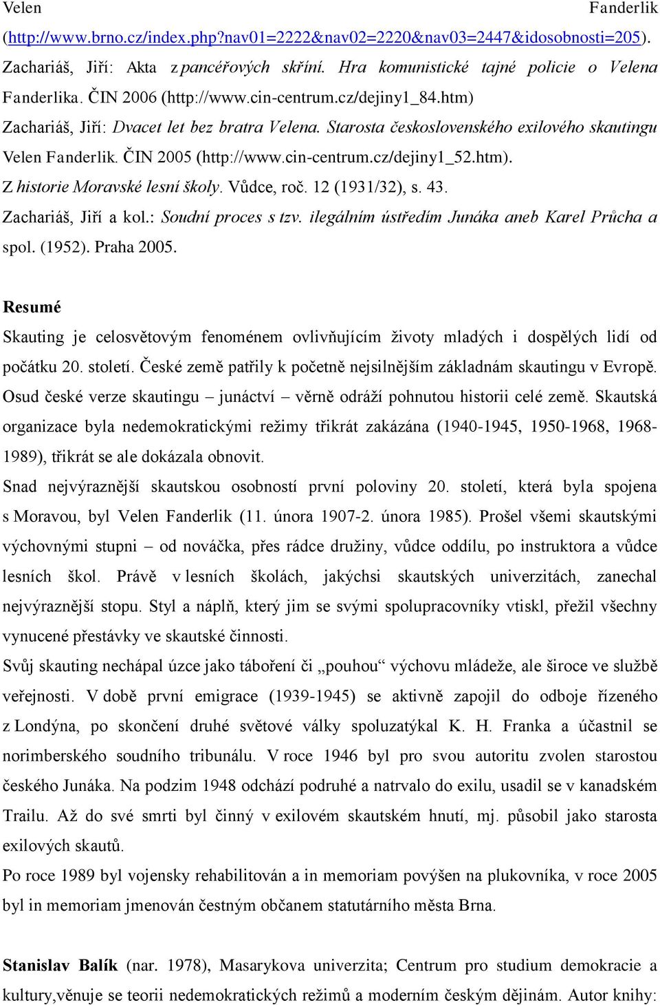 htm). Z historie Moravské lesní školy. Vůdce, roč. 12 (1931/32), s. 43. Zachariáš, Jiří a kol.: Soudní proces s tzv. ilegálním ústředím Junáka aneb Karel Průcha a spol. (1952). Praha 2005.