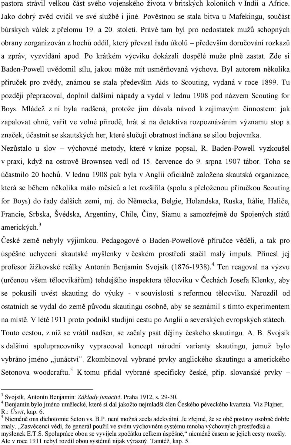 Právě tam byl pro nedostatek mužů schopných obrany zorganizován z hochů oddíl, který převzal řadu úkolů především doručování rozkazů a zpráv, vyzvídání apod.