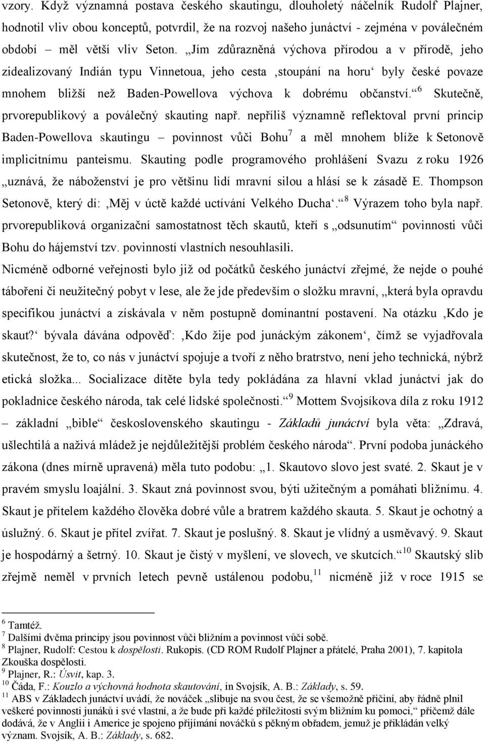 Jím zdůrazněná výchova přírodou a v přírodě, jeho zidealizovaný Indián typu Vinnetoua, jeho cesta stoupání na horu byly české povaze mnohem bližší než Baden-Powellova výchova k dobrému občanství.