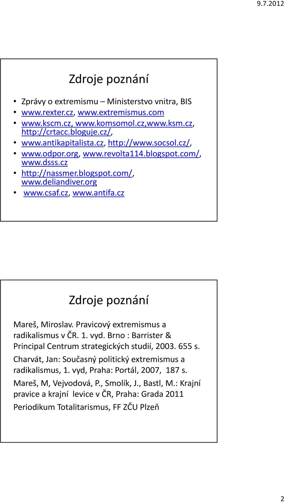 cz Zdroje poznání Mareš, Miroslav. Pravicový extremismus a radikalismus v ČR. 1. vyd. Brno : Barrister & Principal Centrum strategických studií, 2003. 655 s.