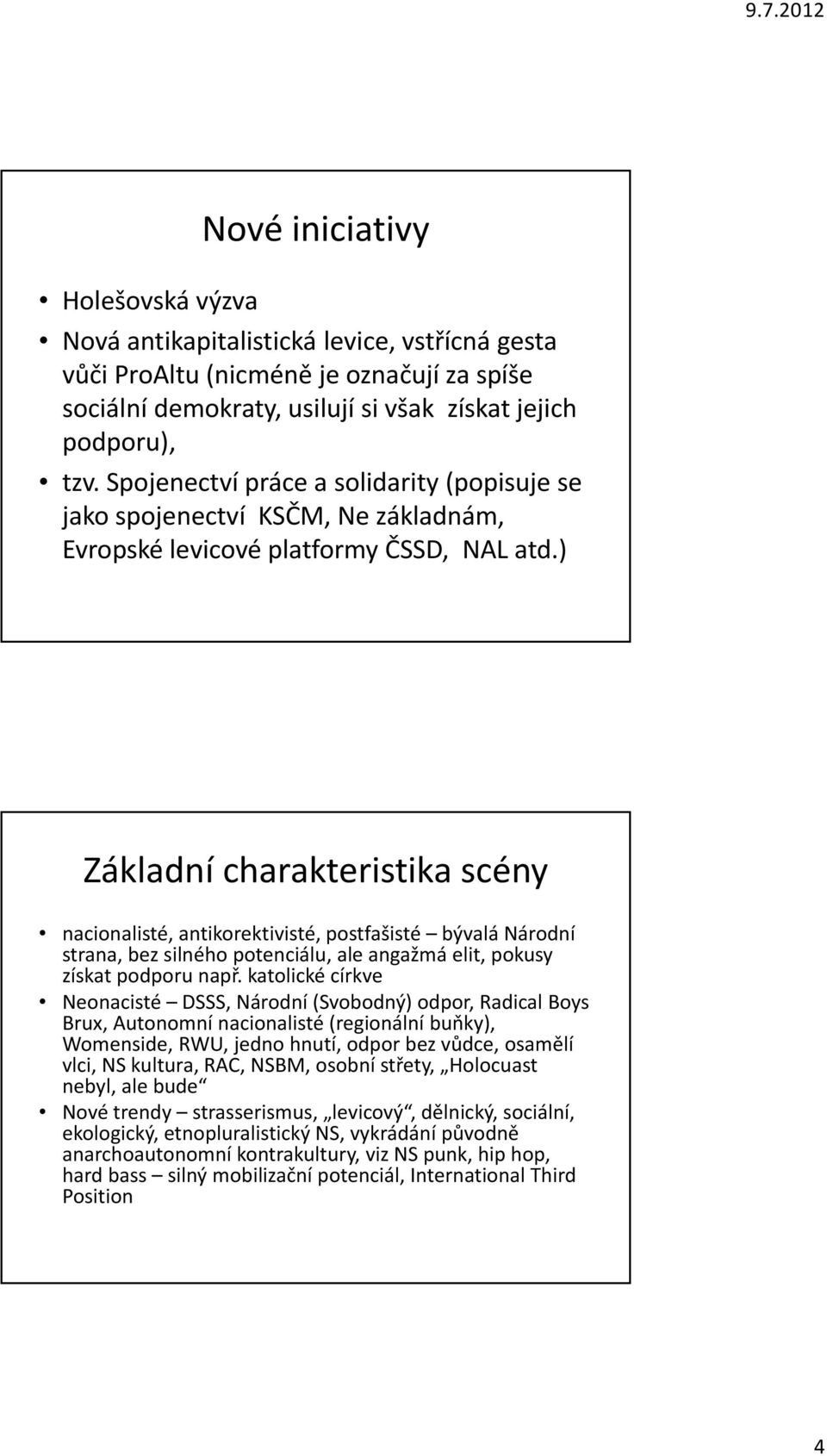 ) Základní charakteristika scény nacionalisté, antikorektivisté, postfašisté bývalá Národní strana, bez silného potenciálu, ale angažmá elit, pokusy získat podporu např.