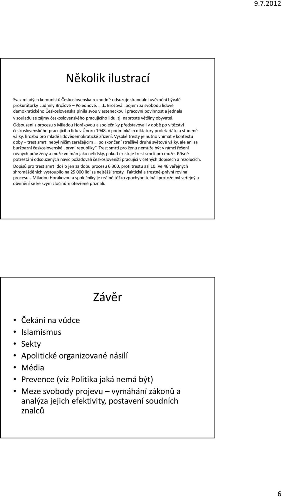 Brožová bojem za svobodu lidově demokratického Československa plnila svou vlasteneckou i pracovní povinnost a jednala v souladu se zájmy československého pracujícího lidu, tj.