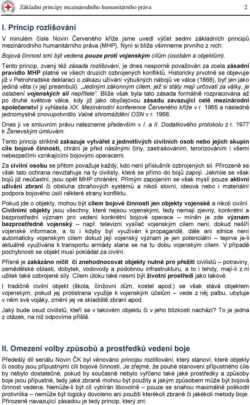 Tent princip, zvaný téţ zásada rzlišvání, je dnes nesprně pvaţván za zcela zásadní pravidl MHP platné ve všech druzích zbrjených knfliktů.