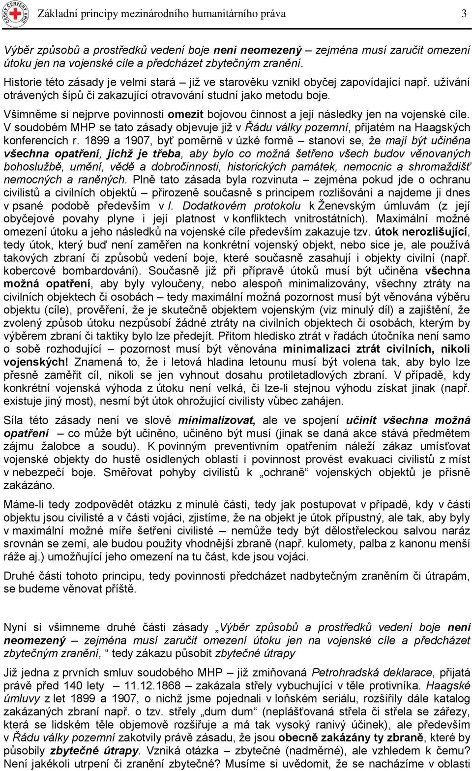 Všimněme si nejprve pvinnsti mezit bjvu činnst a její následky jen na vjenské cíle. V sudbém MHP se tat zásady bjevuje jiţ v Řádu války pzemní, přijatém na Haagských knferencích r.