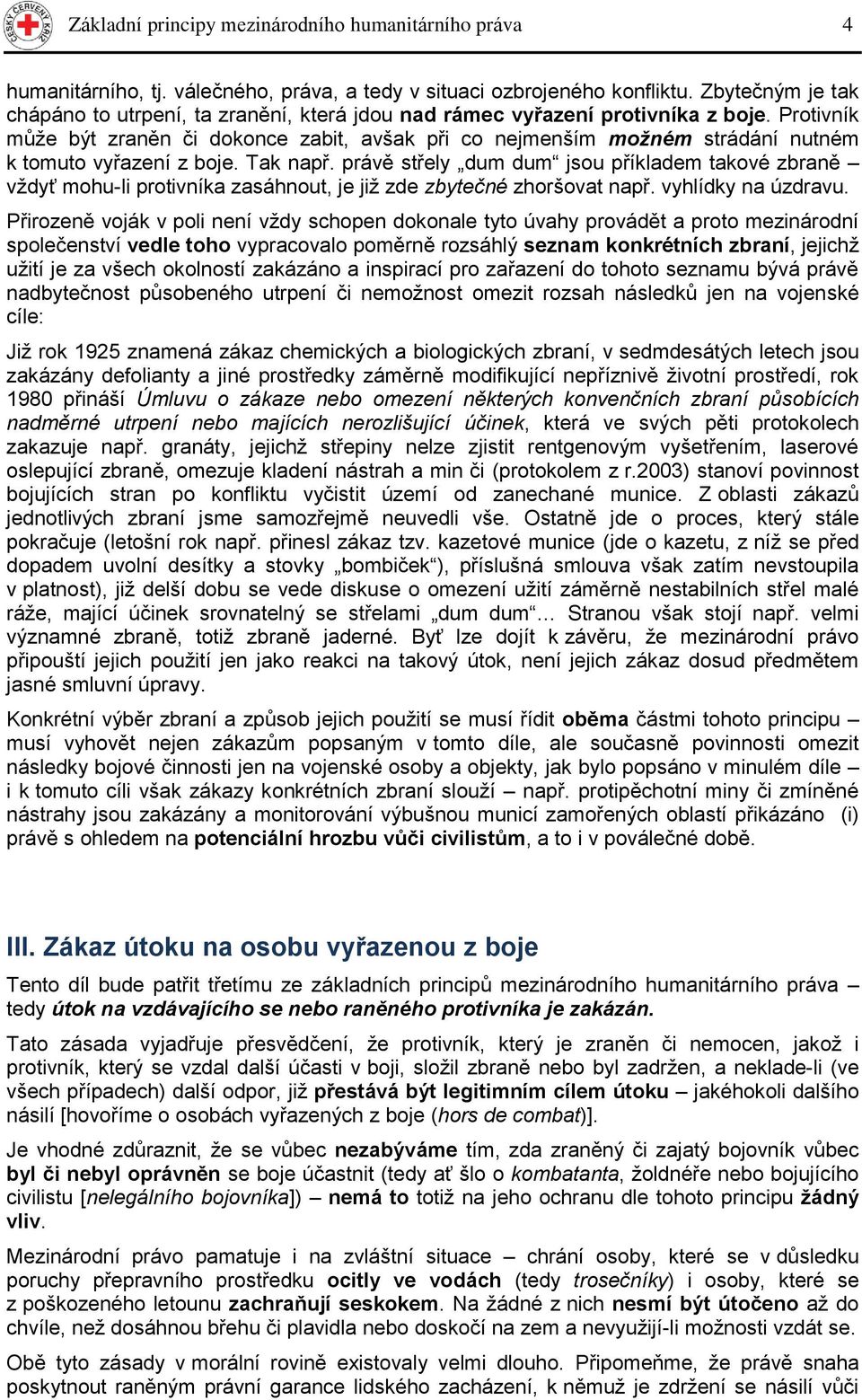 Tak např. právě střely dum dum jsu příkladem takvé zbraně vţdyť mhu-li prtivníka zasáhnut, je jiţ zde zbytečné zhršvat např. vyhlídky na úzdravu.