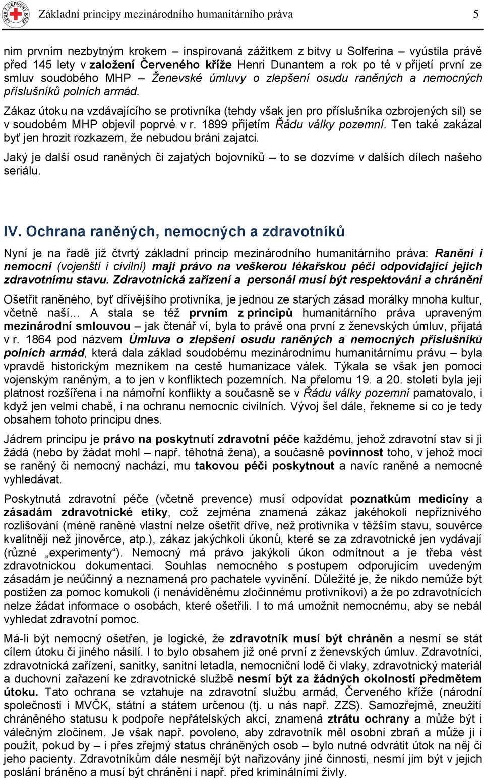 Zákaz útku na vzdávajícíh se prtivníka (tehdy však jen pr příslušníka zbrjených sil) se v sudbém MHP bjevil pprvé v r. 1899 přijetím Řádu války pzemní.