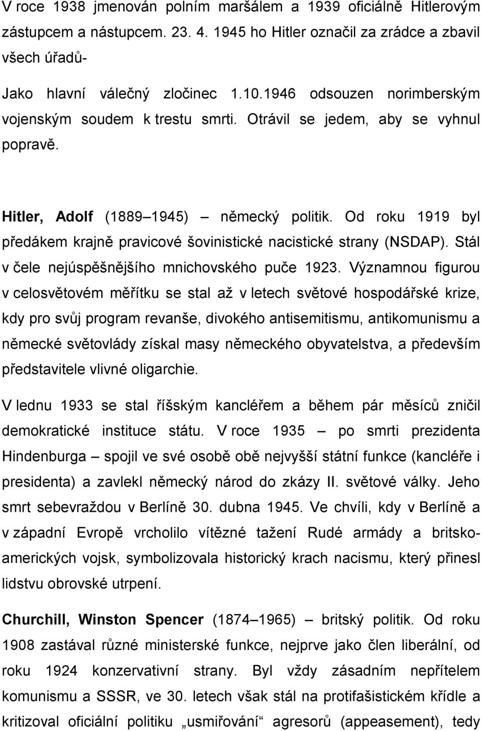 Od roku 1919 byl předákem krajně pravicové šovinistické nacistické strany (NSDAP). Stál v čele nejúspěšnějšího mnichovského puče 1923.