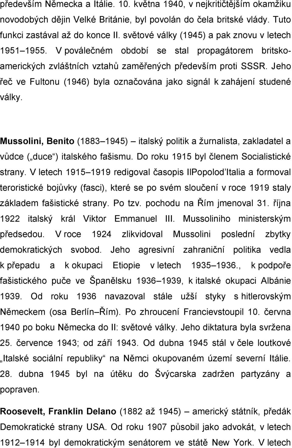 Jeho řeč ve Fultonu (1946) byla označována jako signál k zahájení studené války. Mussolini, Benito (1883 1945) italský politik a žurnalista, zakladatel a vůdce ( duce ) italského fašismu.