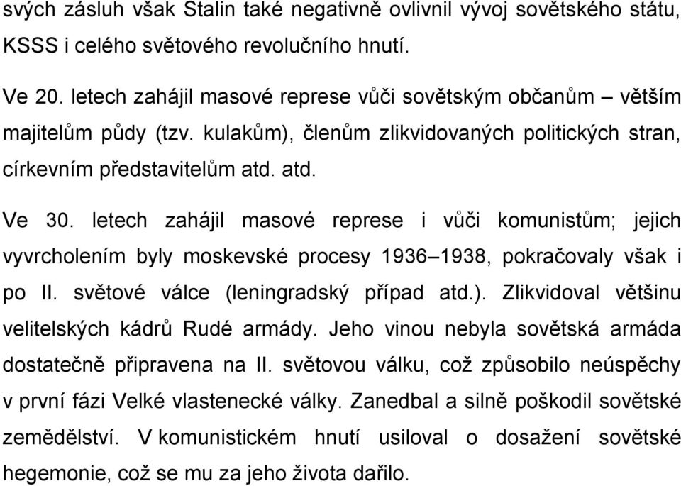 letech zahájil masové represe i vůči komunistům; jejich vyvrcholením byly moskevské procesy 1936 1938, pokračovaly však i po II. světové válce (leningradský případ atd.).