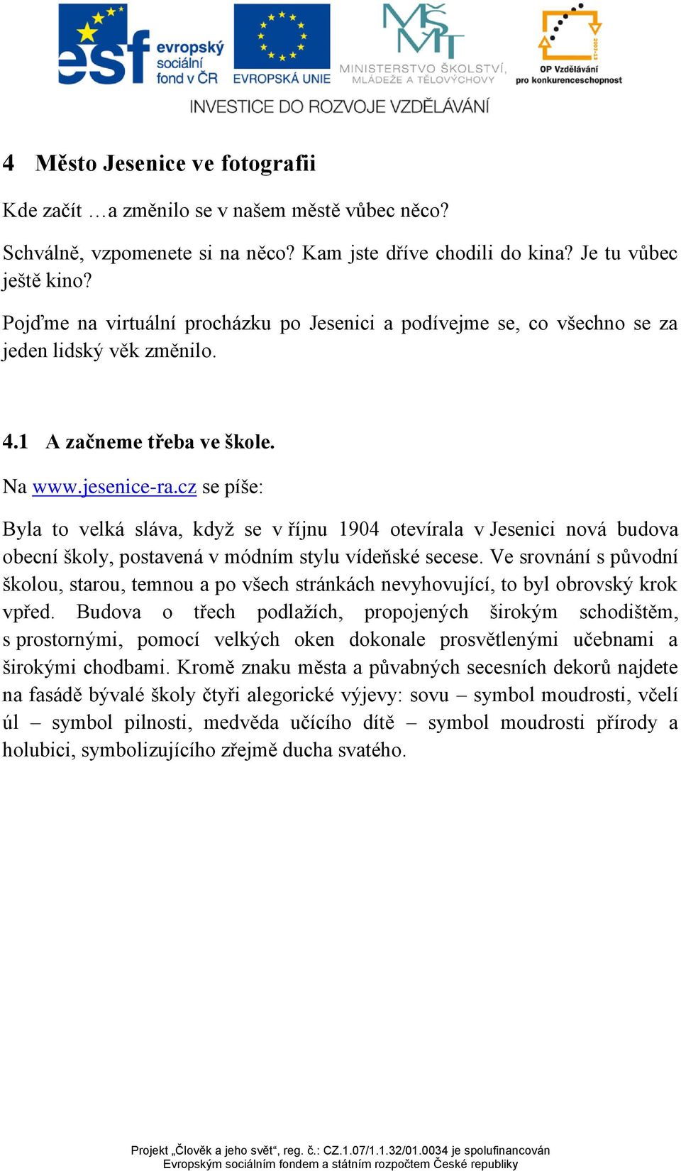 cz se píše: Byla to velká sláva, když se v říjnu 1904 otevírala v Jesenici nová budova obecní školy, postavená v módním stylu vídeňské secese.